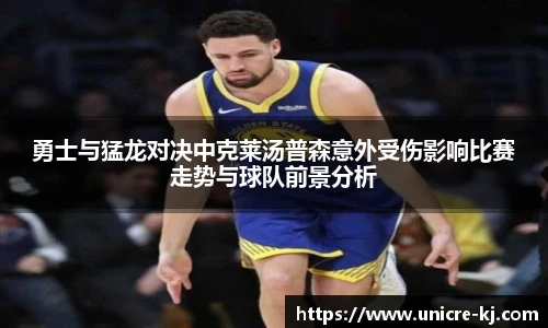 勇士与猛龙对决中克莱汤普森意外受伤影响比赛走势与球队前景分析